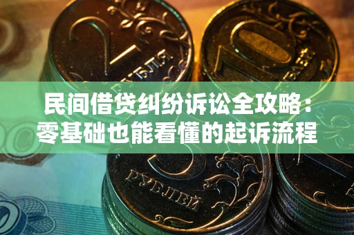 北京民间借贷纠纷诉讼全攻略：零基础也能看懂的起诉流程与证据整理指南