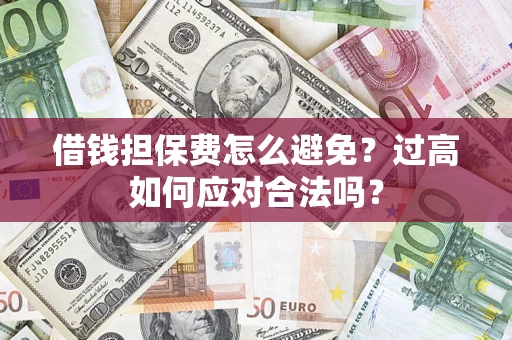 北京借钱担保费怎么避免？过高如何应对合法吗？
