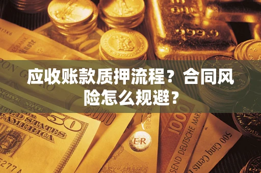 北京应收账款质押流程？合同风险怎么规避？