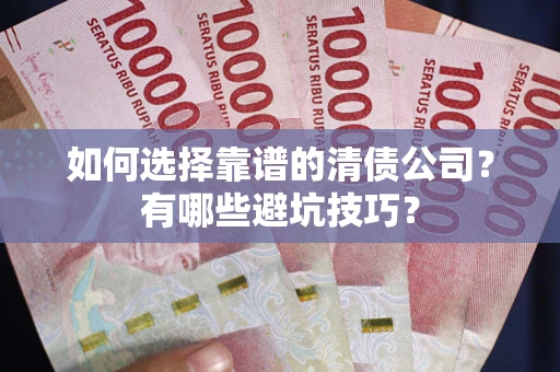 北京如何选择靠谱的清债公司？有哪些避坑技巧？
