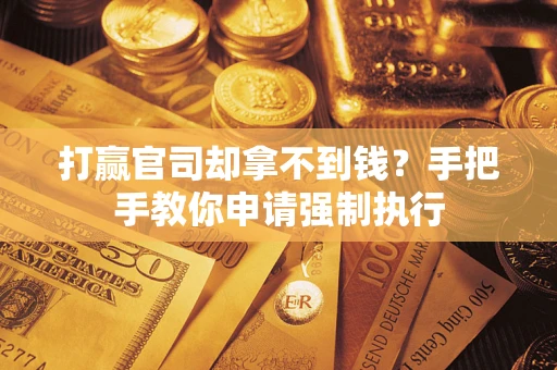 北京打赢官司却拿不到钱？手把手教你申请强制执行