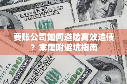 北京要账公司如何避险高效追债？末尾附避坑指南