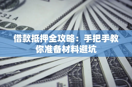 北京借款抵押全攻略：手把手教你准备材料避坑