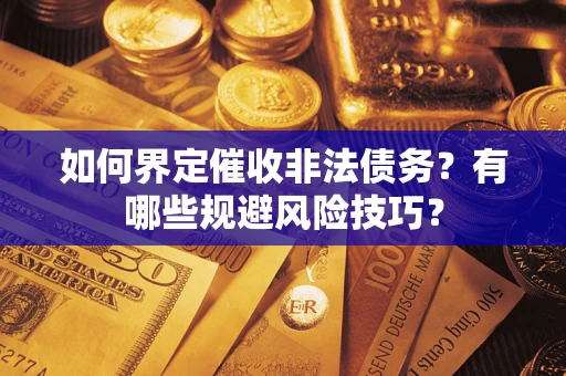 北京如何界定催收非法债务？有哪些规避风险技巧？
