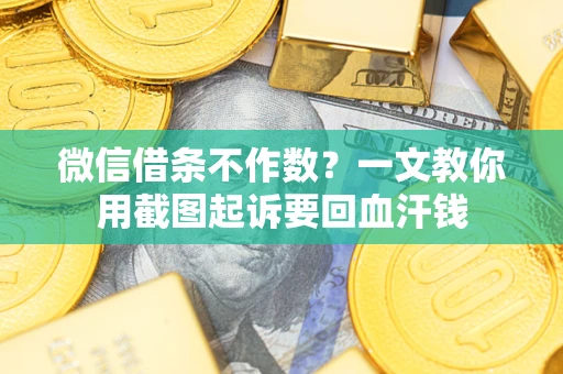 北京微信借条不作数？一文教你用截图起诉要回血汗钱