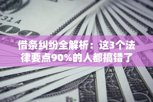 北京借条纠纷全解析：这3个法律要点90%的人都搞错了