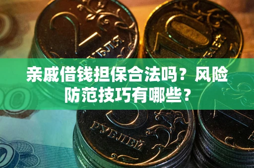 北京亲戚借钱担保合法吗？风险防范技巧有哪些？