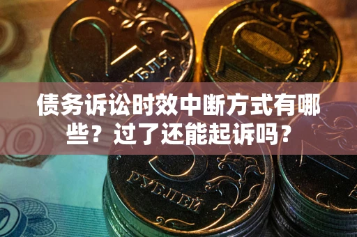 北京债务诉讼时效中断方式有哪些？过了还能起诉吗？