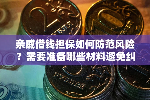 北京亲戚借钱担保如何防范风险？需要准备哪些材料避免纠纷？