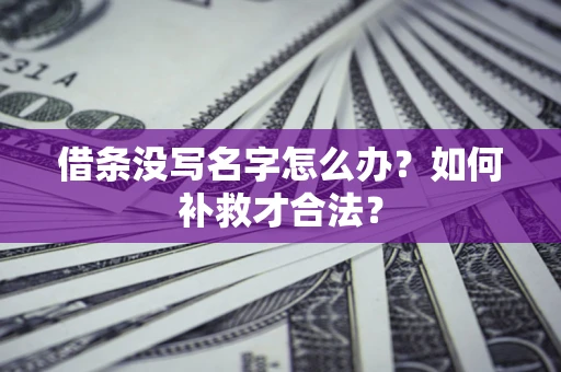 北京借条没写名字怎么办？如何补救才合法？