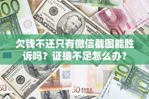 北京欠钱不还只有微信截图能胜诉吗？证据不足怎么办？