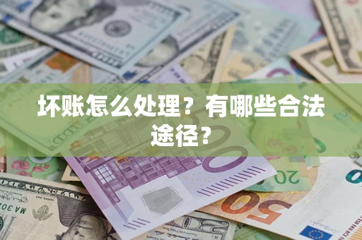 北京坏账怎么处理？有哪些合法途径？