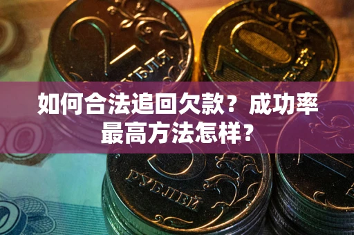 北京如何合法追回欠款？成功率最高方法怎样？