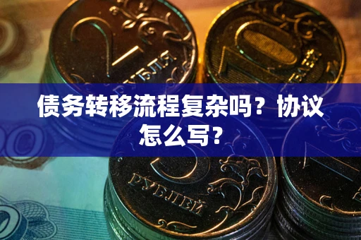 北京债务转移流程复杂吗？协议怎么写？