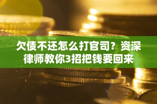 北京欠债不还怎么打官司？资深律师教你3招把钱要回来