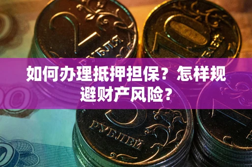 北京如何办理抵押担保？怎样规避财产风险？