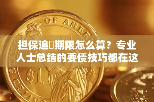 北京担保追償期限怎么算？专业人士总结的要债技巧都在这里了