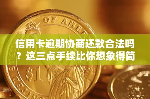 北京信用卡逾期协商还款合法吗？这三点手续比你想象得简单
