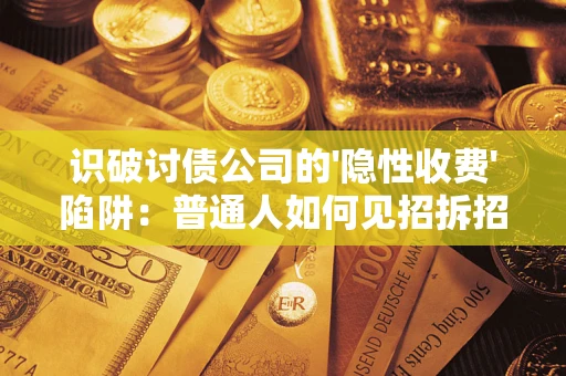 北京识破讨债公司的'隐性收费'陷阱：普通人如何见招拆招？