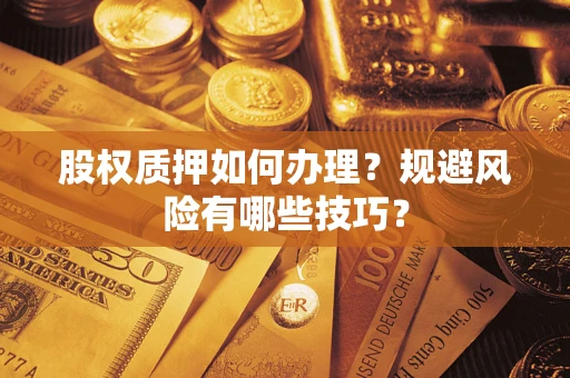 北京股权质押如何办理？规避风险有哪些技巧？