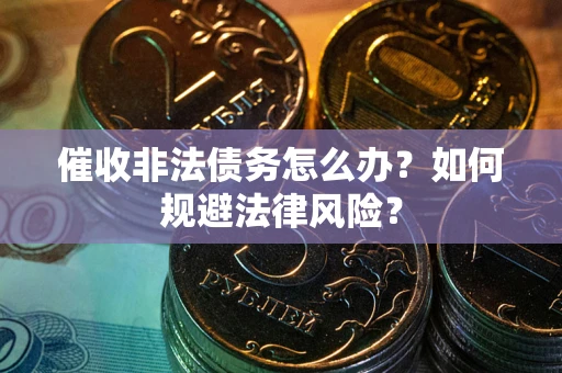 北京催收非法债务怎么办？如何规避法律风险？