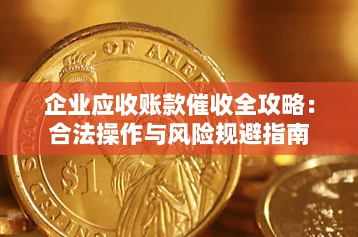北京企业应收账款催收全攻略：合法操作与风险规避指南