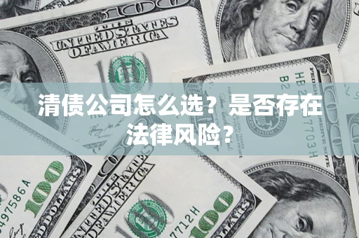 北京清债公司怎么选？是否存在法律风险？