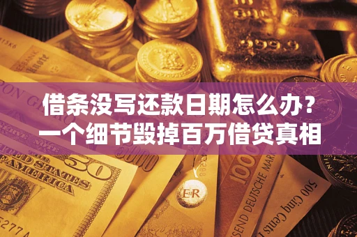 北京借条没写还款日期怎么办？一个细节毁掉百万借贷真相