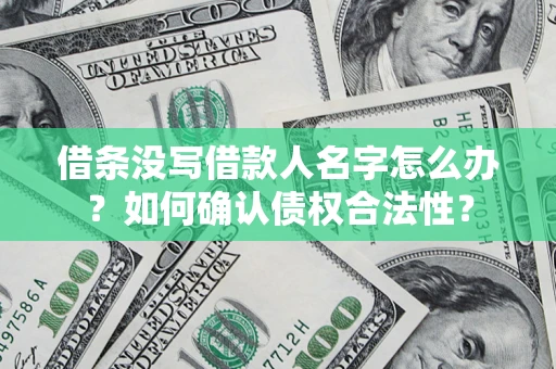 北京借条没写借款人名字怎么办？如何确认债权合法性？