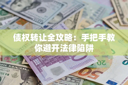 北京债权转让全攻略：手把手教你避开法律陷阱