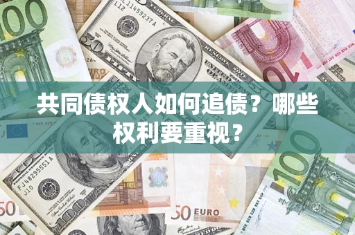 北京共同债权人如何追债？哪些权利要重视？