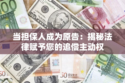 北京当担保人成为原告:揭秘法律赋予您的追偿主动权 北京当担保人成为原告:揭秘法律赋予您的追偿主动权