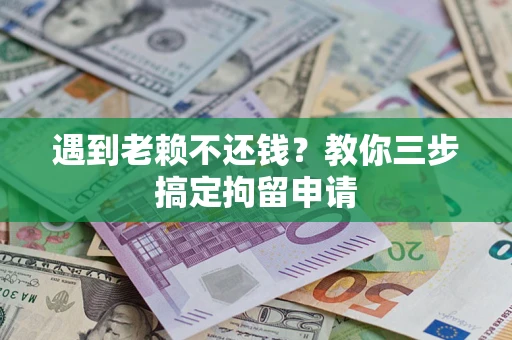 北京遇到老赖不还钱？教你三步搞定拘留申请