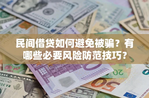 北京民间借贷如何避免被骗？有哪些必要风险防范技巧？