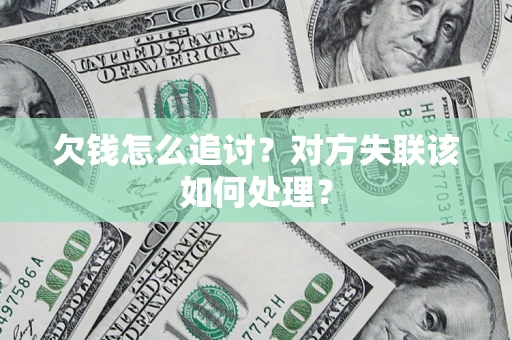 北京欠钱怎么追讨？对方失联该如何处理？