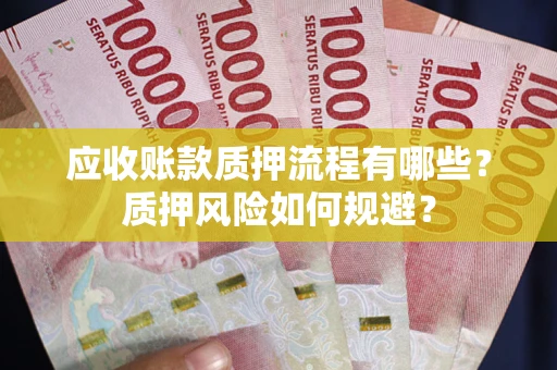 北京应收账款质押流程有哪些？质押风险如何规避？