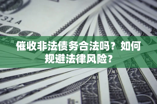北京催收非法债务合法吗？如何规避法律风险？