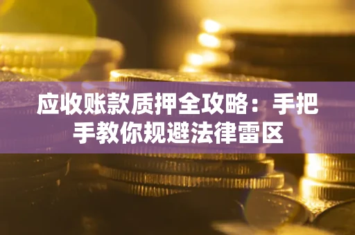 北京应收账款质押全攻略：手把手教你规避法律雷区
