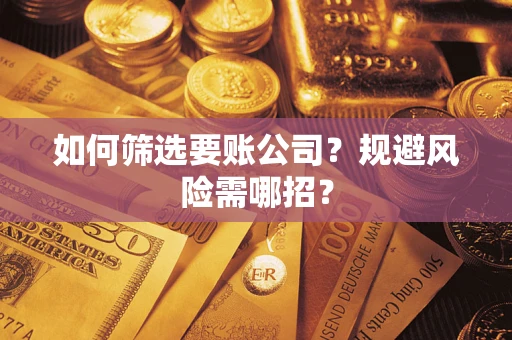 北京如何筛选要账公司？规避风险需哪招？