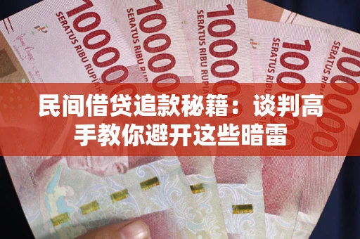 北京民间借贷追款秘籍：谈判高手教你避开这些暗雷