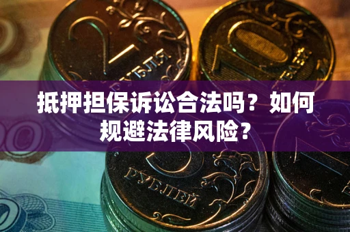 北京抵押担保诉讼合法吗？如何规避法律风险？