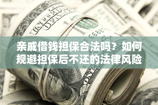 北京亲戚借钱担保合法吗？如何规避担保后不还的法律风险？