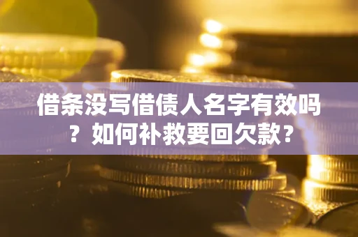北京借条没写借债人名字有效吗？如何补救要回欠款？