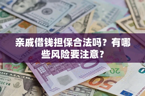北京亲戚借钱担保合法吗？有哪些风险要注意？