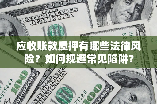 北京应收账款质押有哪些法律风险？如何规避常见陷阱？
