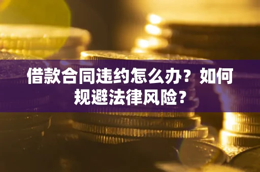 北京借款合同违约怎么办？如何规避法律风险？
