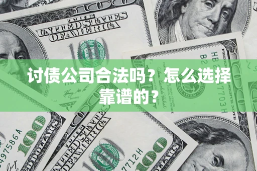 北京讨债公司合法吗？怎么选择靠谱的？