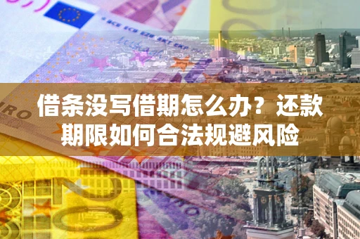 北京借条没写借期怎么办？还款期限如何合法规避风险